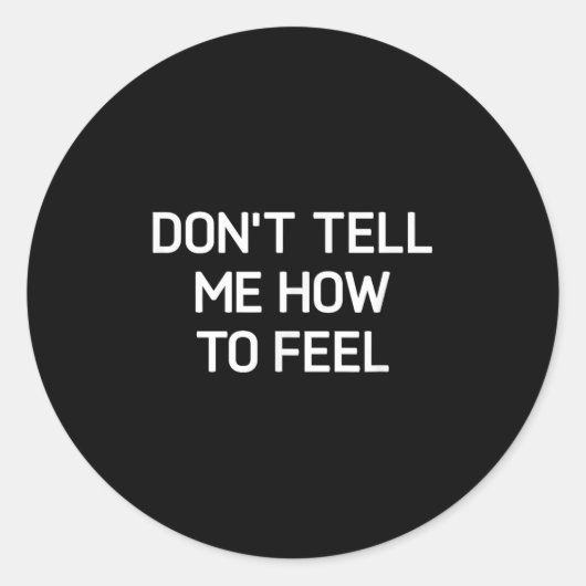 Don't Tell Me How To Feel, Funny, Sarcastic, Joke, Ronde Sticker (Voorkant)