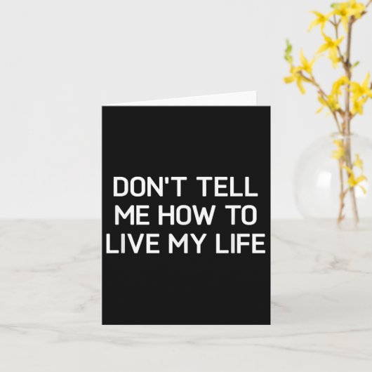 Don't Tell Me How To Live My Life, Funny, Sarcasti Kaart (Gele Bloem)