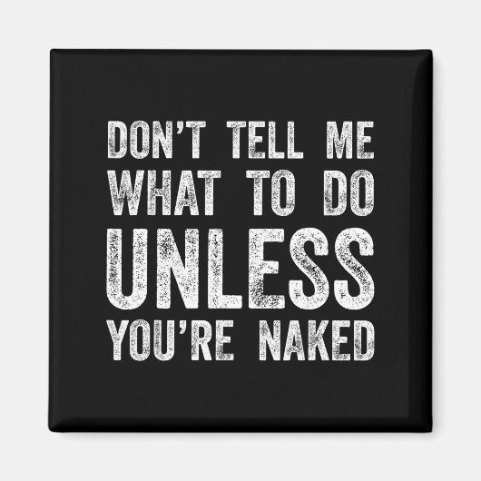 Don't Tell Me What To Do Unless You're  Magneet (Voorkant)