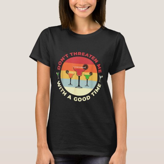 Don't Threaten Me With A Good Time Funny Margarita T-shirt (Voorkant)