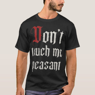 Don't Touch Me Peasant Funny Renaissance Festival T-shirt
