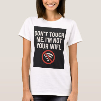 Don't Touch Me T-Shirt - Funny WiFi Quote T-shirt