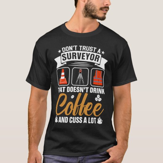 Dont Trust A Surveyor That Doesnt Drink Coffe And  T-shirt (Voorkant)