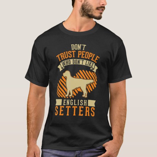 Don't Trust people Who don't like English Setters T-shirt (Voorkant)