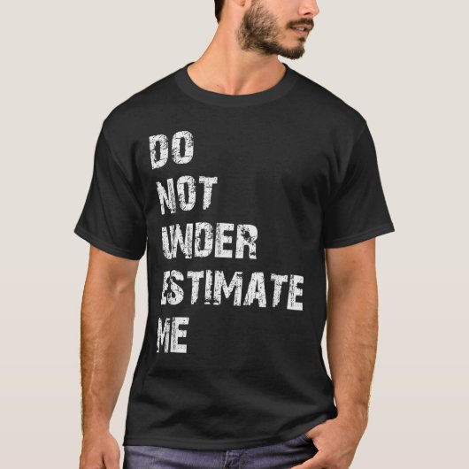 Don't Underestimate Me Funny Quote Gift T-shirt (Voorkant)