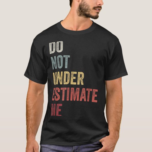 Don't Underestimate Me Funny Quote Gift T-shirt (Voorkant)