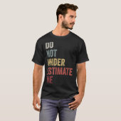 Don't Underestimate Me Funny Quote Gift T-shirt (Voorkant volledig)