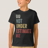 Don't Underestimate Me Funny Quote Gift T-shirt (Voorkant)