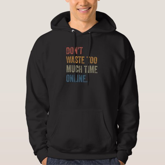 Don't Waste Too Much Time Online Joke Saying Hoodie (Voorkant)