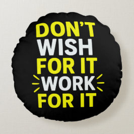 Don't Wish For It, Work For It – Motivational Bold Rond Kussen