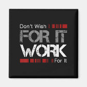 Don't Wish Work For It Great To Insre Motivate  Magneet (Voorkant)