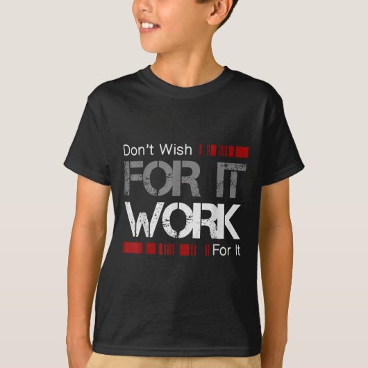 Don't Wish Work For It Great To Insre Motivate  T-shirt (Voorkant)