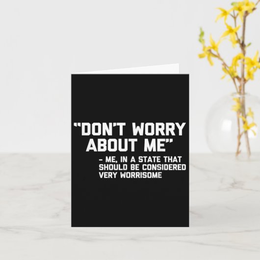 Don't Worry About Me -me... Quote - Funny Saying S Kaart (Gele Bloem)