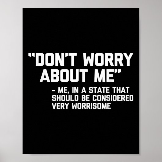 Don't Worry About Me -me... Quote - Funny Saying S Poster (Voorkant)