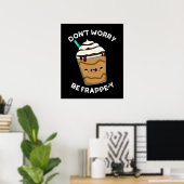 Don't Worry Be Frappey Frappuccino Grap pun Donker Poster (Thuiskantoor)