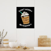 Don't Worry Be Frappey Frappuccino Grap pun Donker Poster (Keuken)