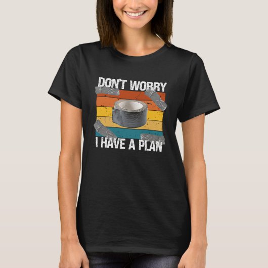 Don't Worry I Have a Plan Duct Tape Handyman DIY T-shirt (Voorkant)