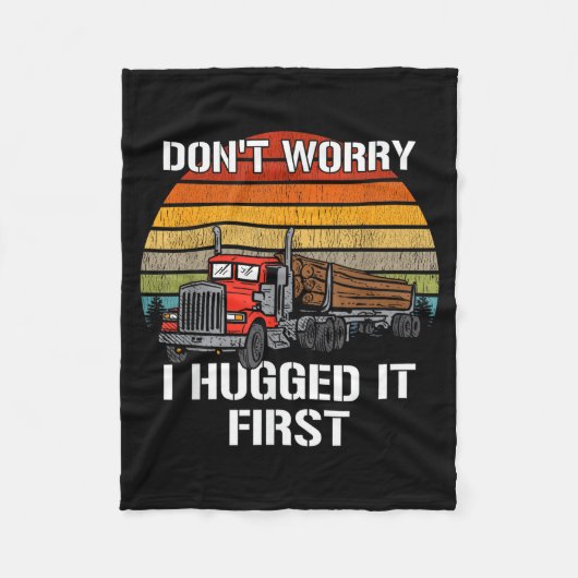 Don't Worry I Hugged It First Log Truck Driver Hau Fleece Deken (Voorkant)