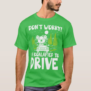 Dont Worry Im Koalafied To Drive   Koala Bear  T-shirt