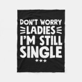Don't Worry Ladies I'm Still Single - Funny Single Fleece Deken (Voorkant)