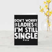 Don't Worry Ladies I'm Still Single - Funny Single Kaart (Gele Bloem)