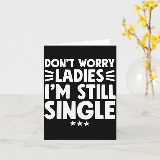 Don't Worry Ladies I'm Still Single - Funny Single Kaart (Gele Bloem)