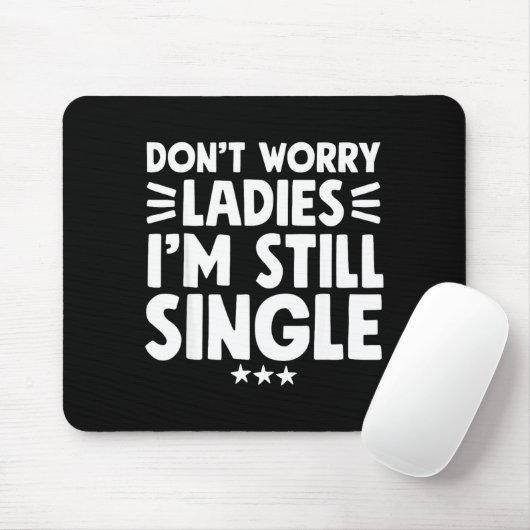 Don't Worry Ladies I'm Still Single - Funny Single Muismat (Met muis)