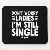 Don't Worry Ladies I'm Still Single - Funny Single Muismat (Voorkant)