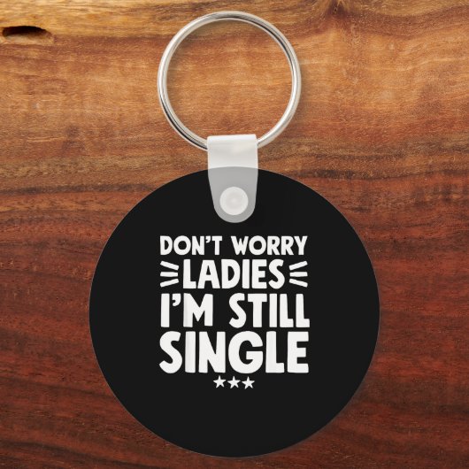 Don't Worry Ladies I'm Still Single - Funny Single Sleutelhanger (Voorkant)