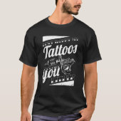 Don'T Worry My Tattoos Don'T Like You Either Body T-shirt (Voorkant)