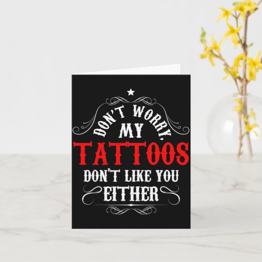 Don't Worry My Tattoos Don't Like You Either - Fun Kaart (Gele Bloem)