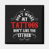 Don't Worry My Tattoos Don't Like You Either - Fun Magneet (Voorkant)