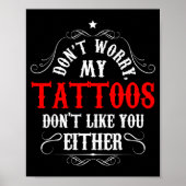 Don't Worry My Tattoos Don't Like You Either - Fun Poster (Voorkant)