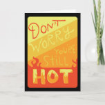 Don't Worry You're Still Hot Funny Birthday Card Kaart<br><div class="desc">This humorous card features hand-lettered text which reads "Don't worry,  you're still hot". Great birthday card for a significant other or close friend.</div>