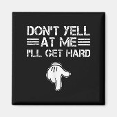 Dont Yell At Me I'll Get Hard Funny Embarring Adul Magneet (Voorkant)