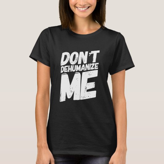 Donu2019t ontmenselijkt me t-shirt (Voorkant)