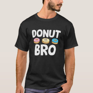 Donut Bro Food Pun Doughnut Day Baker T-shirt