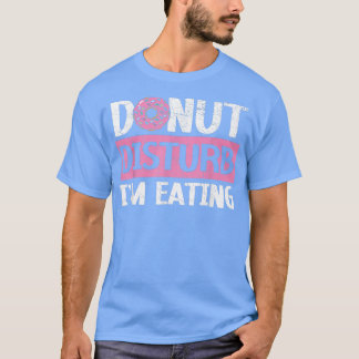 Donut Disturb Ik eet Doughnut Food Bake T-shirt