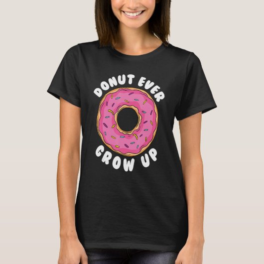 Donut Donut Ever Grow Up Doughnut Pun Donut T-shirt (Voorkant)