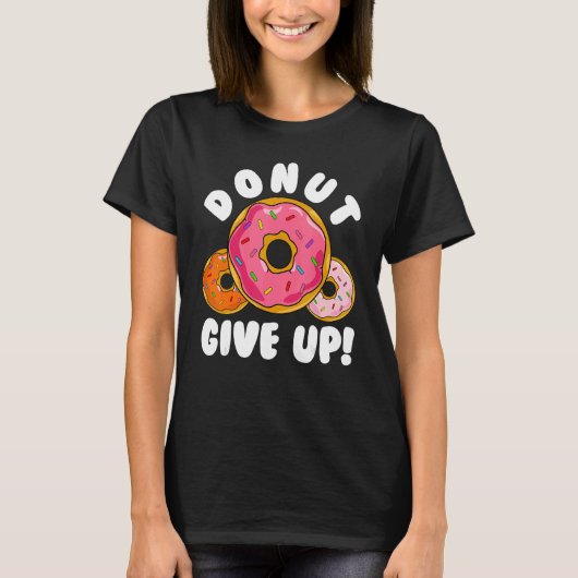 Donut Donut Give Up Doughnut Pun Donut T-shirt (Voorkant)