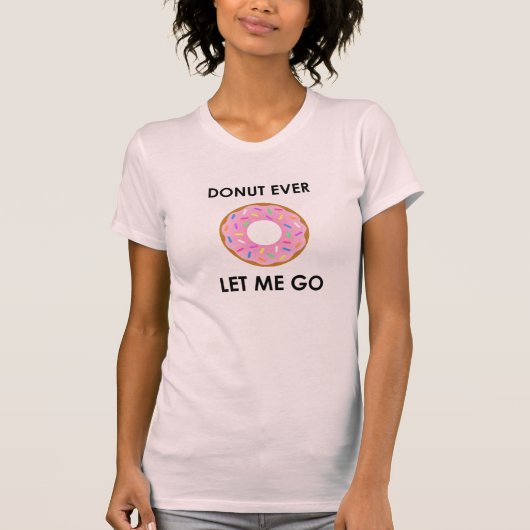 Donut Ever laat me Funny T-shirt gaan (Voorkant)
