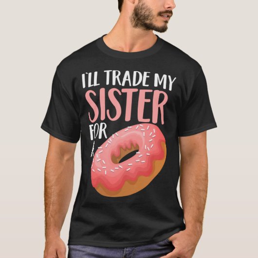 Donut I ll Trade My Sister For A Doughnut T-shirt (Voorkant)
