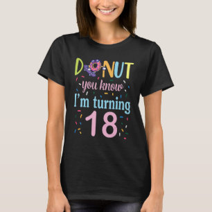 Donut je weet dat ik 18 jaar word Verjaardag was B T-shirt