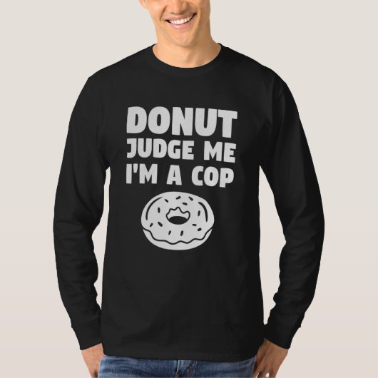 Donut Judge Me I'm A Cop Police Officer Law Enforc T-shirt (Voorkant)