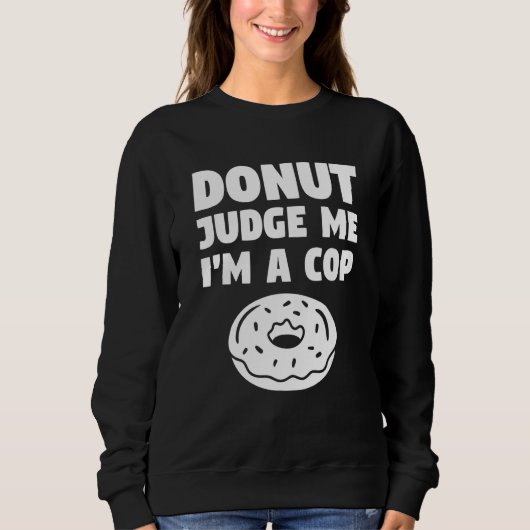 Donut Judge Me I'm A Cop Police Officer Law Enforc Trui (Voorkant)