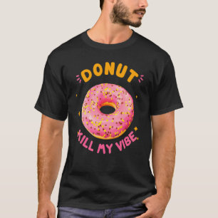 Donut Kill Mijn Vibe Donut Doughnut Pun T-shirt