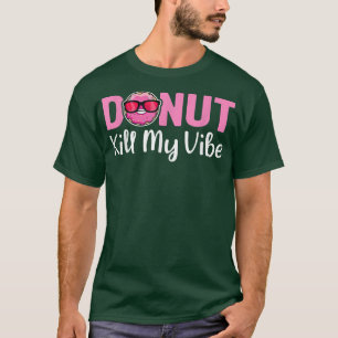 Donut Kill My Vibe Funny Doughnut Donut Lover Pun T-shirt