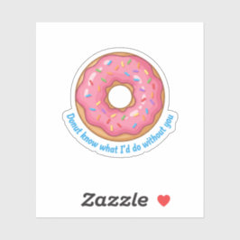 Donut Know What I'd Do Without You Funny Food Pun  Sticker