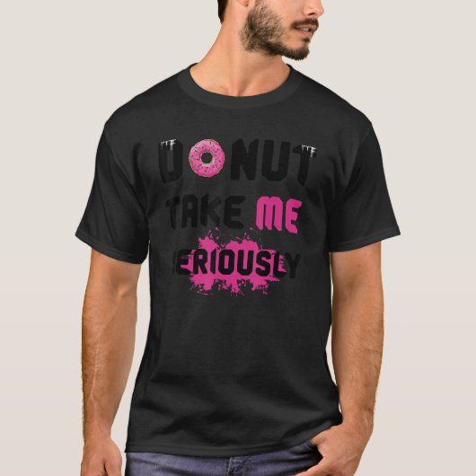 Donut neem me serieus citaat woordspeling t-shirt (Voorkant)