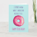 Donut Pun Funny Cute Happy Birthday Kaart<br><div class="desc">Een verjaardagskaart met een donut pun waarin staat: "Ik DONUT weet wat ik zonder jou zou doen. Gelukkige verjaardag." Een yummische illustratie van een roze vorst met kleurrijke sproeiers. Plaats op een retroblauwe gekleurde achtergrond.</div>